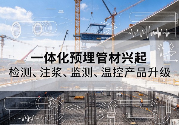 和平区一体化管材产品兴起，声测注浆一体管、多功能预埋管应用增多
